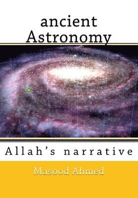 Masood Ahmed - ancient Astronomy-Allah's narrative, Häftad