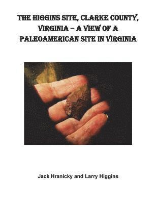 Wm Jack Hranicky - The Higgins Site, Clarke County, Virginia ? A View of a PaleoAmerican Site in Vi: Higgins PaleoAmerican Site, Häftad