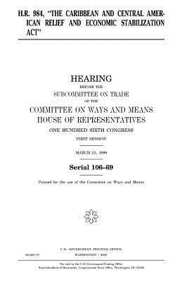 bokomslag H.R. 984, "The Caribbean and Central American Relief and Economic Stabilization Act"