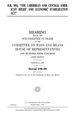 bokomslag H.R. 984, 'The Caribbean and Central American Relief and Economic Stabilization Act'