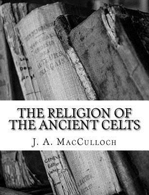 J. a. MacCulloch - The Religion of the Ancient Celts, Häftad