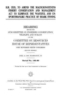 bokomslag H.R. 3535, to amend the Magnuson-Stevens Fishery Conservation and Management Act to eliminate the wasteful and unsportsmanlike practice of shark finni