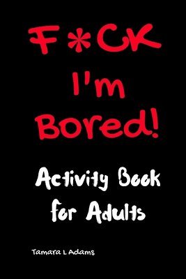 F*ck I'm Bored! Activity Book For Adults 1