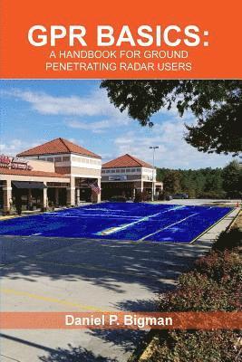 Daniel P. Bigman - Gpr Basics: A Handbook for Ground Penetrating Radar Users, Häftad