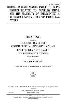 United States Senate, Committee on Appropriations - Internal Revenue Service progress on initiatives relating to paperless filing, and the feasibility of implementing a return-free system for appropriat, Häftad