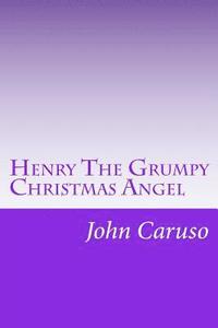 bokomslag Henry The Grumpy Christmas Angel: Reviving the Story, Glory, and Spirit of Christmas