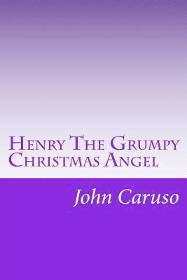 Henry The Grumpy Christmas Angel: Reviving the Story, Glory, and Spirit of Christmas 1