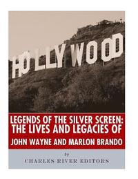 bokomslag Legends of the Silver Screen: The Lives and Legacies of John Wayne and Marlon Brando