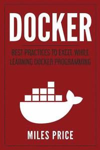 bokomslag Docker: Best Practices to Excel While Learning Docker Programming