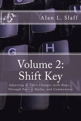 Volume 2: Shift Key: Adjusting to Life's Changes with Hope... Through Poetry, Haiku, and Commentary 1