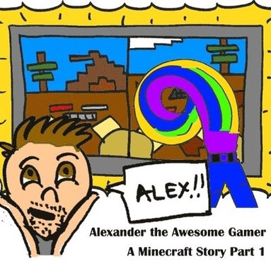 bokomslag A Minecraft Story Part 1: Alexander the Awesome Gamer