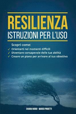 bokomslag Resilienza: istruzioni per l'uso: Scopri come: orientarti nei momenti difficili, diventare consapevole delle tue abilita', creare