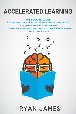 Accelerated Learning: 2 Manuscripts - Speed Reading: How to Read a Book a Day, Photographic Memory: Simple, Proven Methods to Remembering An