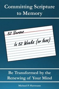 bokomslag Committing Scripture to Memory: 52 Verses in 52 Weeks (or Less): Be Transformed by Renewing Your Mind