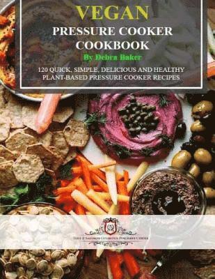 Debra Baker - Vegan Pressure Cooker Cookbook (Black & White Edition): 120 Quick, Simple, Delicious and Healthy Plant-Based Pressure Cooker Recipes, Häftad