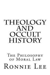 bokomslag Theology and Occult History: The Philosophy of Moral Law