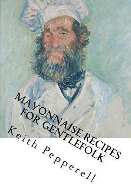 Keith Pepperell - Mayonaisse Recipes for Gentlefolk: With Lady Estima Davenport, Häftad