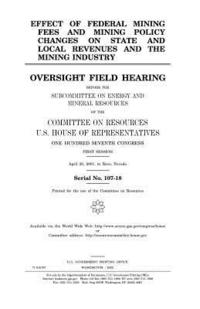 bokomslag Effect of federal mining fees and mining policy changes on state and local revenues and the mining industry: oversight field hearing before the Subcom