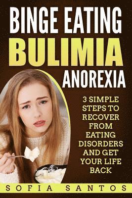 bokomslag Binge Eating, Bulimia, Anorexia: 3 Simple Steps to Recover from Eating Disorders and Get Your Life Back