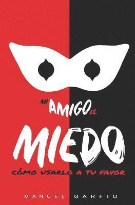 Mi Amigo El Miedo: Cómo Usarlo a Tu Favor 1