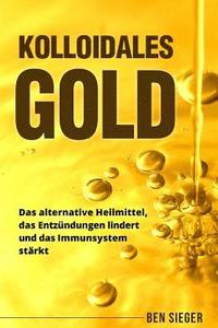 bokomslag Kolloidales Gold: Das alternative Heilmittel, das Entzündungen lindert und das Immunsystem stärkt.