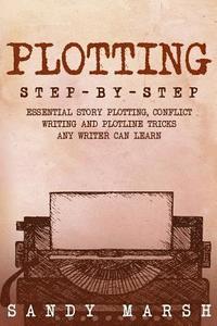 bokomslag Plotting: Step-by-Step - Essential Story Plotting, Conflict Writing and Plotline Tricks Any Writer Can Learn