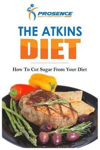 bokomslag The Atkins Diet: How To Cut Sugar From Your Diet