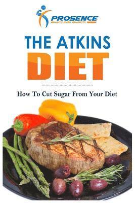 Prosence - The Atkins Diet: How To Cut Sugar From Your Diet, Häftad