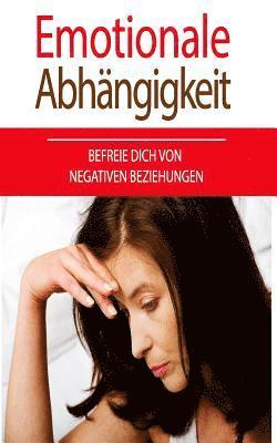 Emotionale Abhängigkeit: Befreie Dich Von Negativen Beziehungen 1