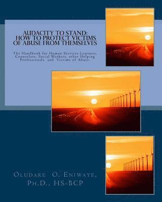 Audacity to Stand: How to Protect Victims of Abuse from Themselves: The Handbook for Human Services Learners, Counselors, Other Helping P 1