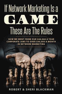 bokomslag If Network Marketing is a Game These Are the Rules: How We Went From Our $40,000 a Year Corporate Jobs to Over $40,000 a Month in Network Marketing!