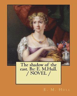 bokomslag The shadow of the east. By: E. M.Hull. / NOVEL /