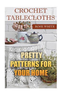 Crochet Tablecloths: Pretty Patterns for Your Home: (Crochet Stitches, Crochet Patterns) 1