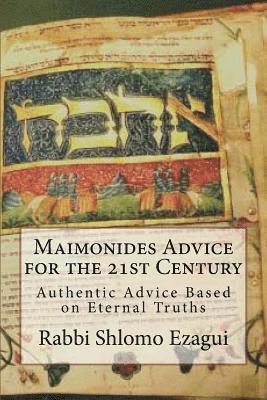 Maimonides Advice for the 21st Century: Authentic Advice Based on Eternal Truths 1