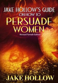 bokomslag Jake Hollow's Guide on How to Persuade Women