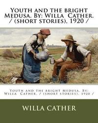 bokomslag Youth and the bright Medusa. By: Willa Cather. / (short stories), 1920 /