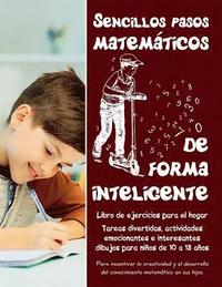 bokomslag Sencillos pasos matemáticos de forma inteligente: Tareas divertidas, actividades emocionantes e interesantes dibujos para niños de 10 a 13 años - Libr