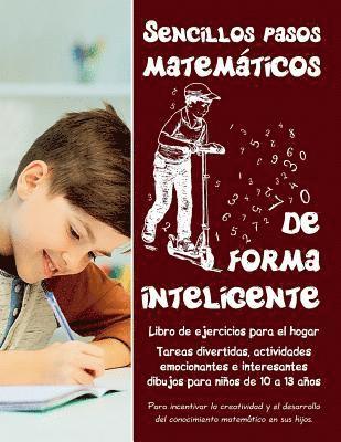 bokomslag Sencillos pasos matemáticos de forma inteligente: Tareas divertidas, actividades emocionantes e interesantes dibujos para niños de 10 a 13 años - Libr