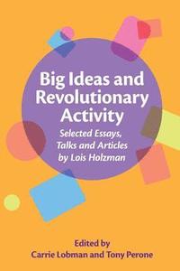 bokomslag Big Ideas and Revolutionary Activity: Selected Essays, Talks and Articles by Lois Holzman