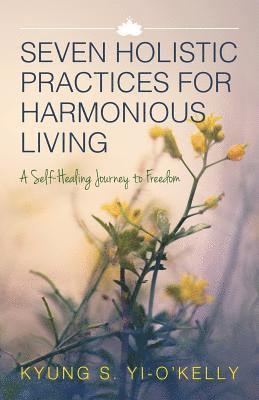 bokomslag Seven Holistic Practices for Harmonious Living: A Self-Healing Journey to Freedom (Black & White)