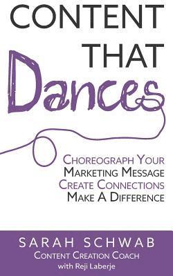 Content That Dances: Choreograph Your Marketing Message - Create Connections - Make A Difference 1