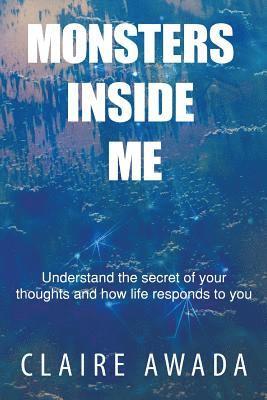 Monsters Inside Me: Understand the Secret of your thoughts and how life responds to you 1