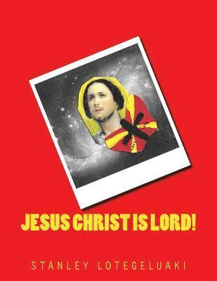 Jesus Christ Is Lord! 1