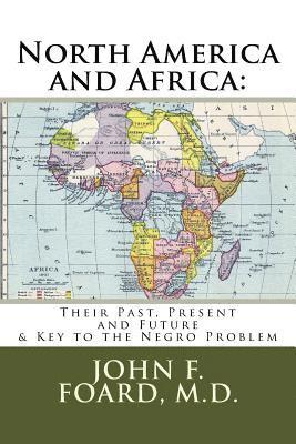 bokomslag North America and Africa: Their Past, Present and Future & Key to the Negro Problem