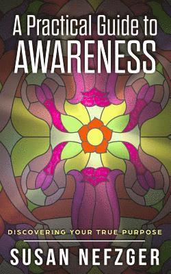 bokomslag A Practical Guide to Awareness: Discovering Your True Purpose