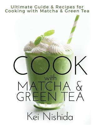 bokomslag Cook with Matcha and Green Tea: Ultimate Guide & Recipes for Brewing and Cooking with Matcha & Green Tea