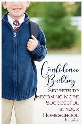 bokomslag Confidence Building Secrets to Becoming More Successful in your Homeschool