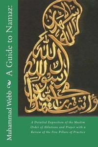 bokomslag A Guide to Namaz: : A Detailed Exposition of the Muslim Order of Ablutions and Prayer with a Review of the Five Pillars of Practice