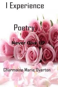 bokomslag I Experience Poetry: Never Give UP