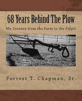 68 Years Behind The Plow: My Journey from the Farm to the Pulpit 1